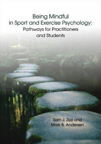 Being Mindful in Sport and Exercise Psychology, Samuel J Zizzi ; Mark B Andersen - Paperback - 9781940067216