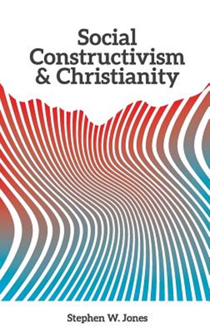 Social Constructivism and Christianity, Stephen W Jones - Paperback - 9781940105727