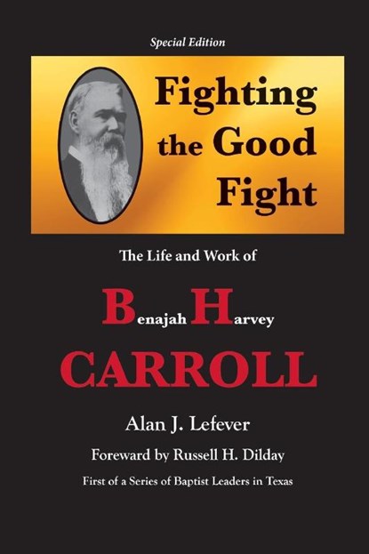 Fighting the Good Fight The Life and Work of B.H. Carroll, Alan J Lefever - Paperback - 9781940130620