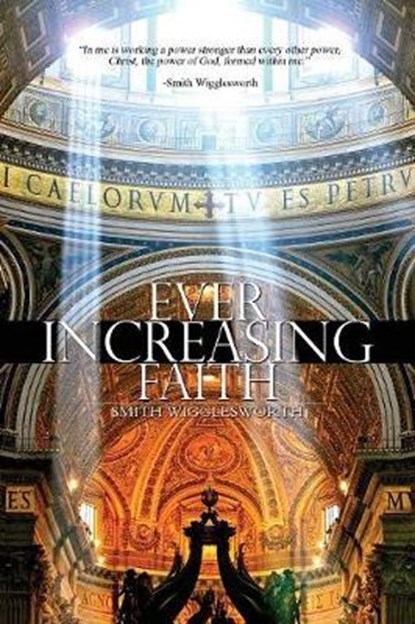 Ever Increasing Faith, WIGGLESWORTH,  Smith - Paperback - 9781940177113