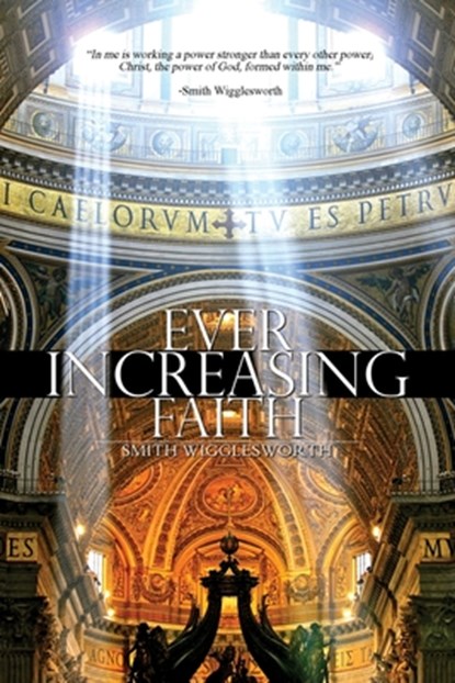 Ever Increasing Faith, Smith Wigglesworth - Paperback - 9781940177557