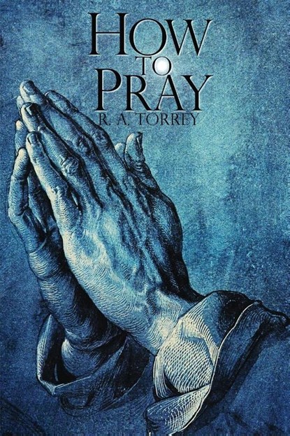 How To Pray, R a Torrey - Paperback - 9781940177984