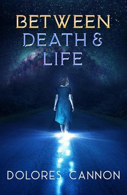 Between Life and Death, Dolores (Dolores Cannon) Cannon - Paperback - 9781940265001