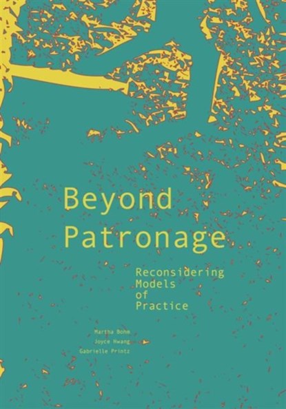 Beyond Patronage, Joyce Hwang ; Martha Bohm ; Gabrielle Printz - Paperback - 9781940291185