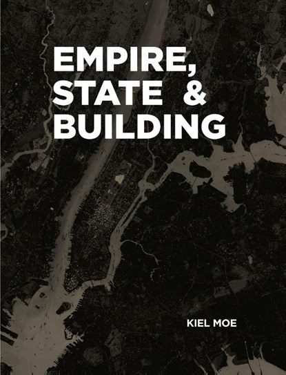 Empire, State & Building, Kiel Moe - Gebonden - 9781940291840