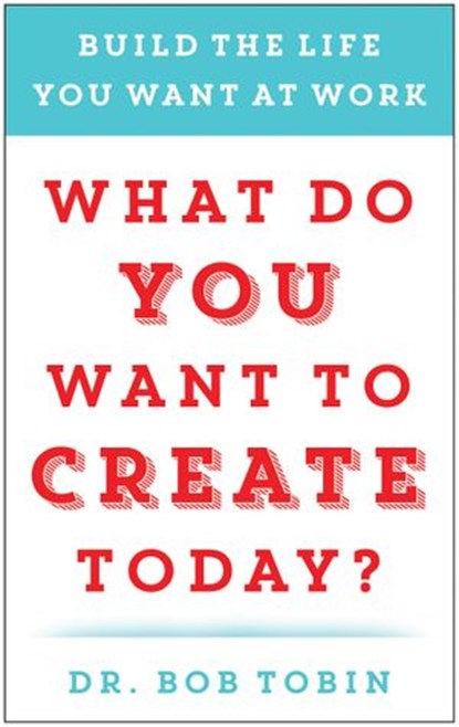 What Do You Want to Create Today?, Bob Tobin - Ebook - 9781940363578