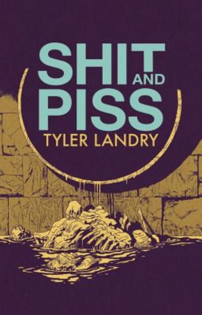 Landry, T: Shit and Piss, Tyler Landry - Paperback - 9781940398631