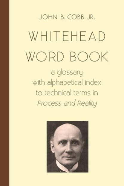 Whitehead Word Book: A Glossary with Alphabetical Index to Technical Terms in Process and Reality, COBB JR,  John B. - Paperback - 9781940447117