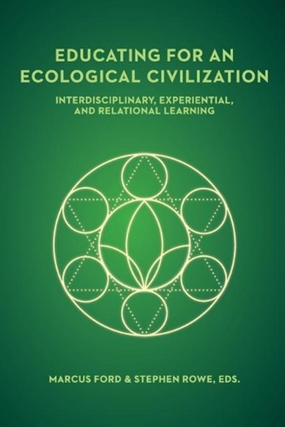 Educating for an Ecological Civilization: Interdisciplinary, Experiential, and Relational Learning, Stephen Rowe - Paperback - 9781940447254