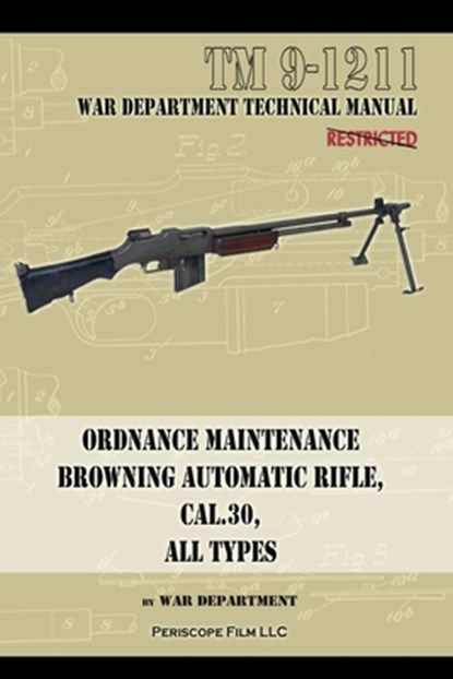 Ordnance Maintenance Browning Automatic Rifle, Cal. .30, All Types, War Department - Paperback - 9781940453644