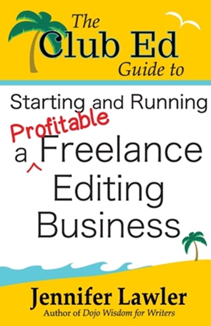 The Club Ed Guide to Starting and Running a Profitable Freelance Editing Business, Jennifer Lawler - Paperback - 9781940480152