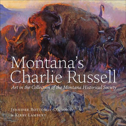 Montana's Charlie Russell: Art in the Collection of the Montana Historical Society, Jennifer Bottomly-O'Looney - Gebonden - 9781940527109