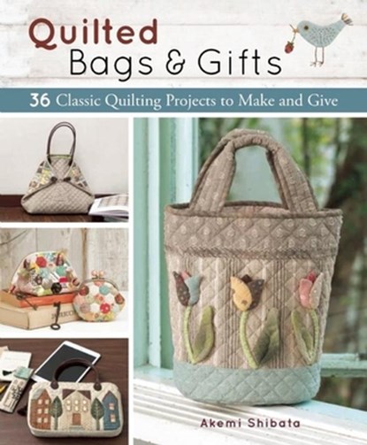 Quilted Bags and Gifts: 36 Classic Quilting Projects to Make and Give, Akemi Shibata - Paperback - 9781940552231