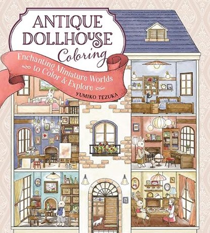 Antique Dollhouse Coloring: Enchanting Miniature Worlds to Color & Explore, Yumiko Tezuka - Paperback - 9781940552828