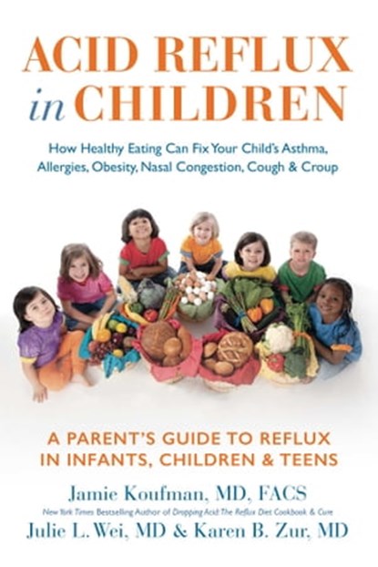 Acid Reflux in Children, Jamie Koufman M.D., F.A.C.S. ; Julie L. Wei M.D. ; Karen B Zur M.D. - Ebook - 9781940561066