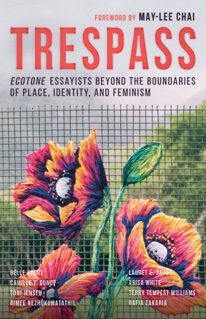 Trespass: Ecotone Essayists Beyond the Boundaries Ofplace, Identity, and Feminism, May-Lee Chai - Paperback - 9781940596297