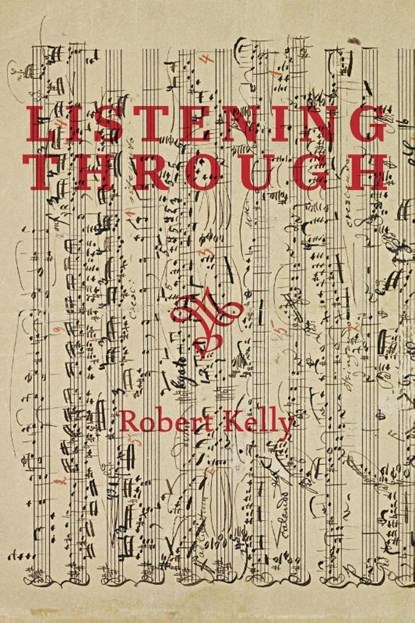 Listening Through, Robert Kelly - Paperback - 9781940625799