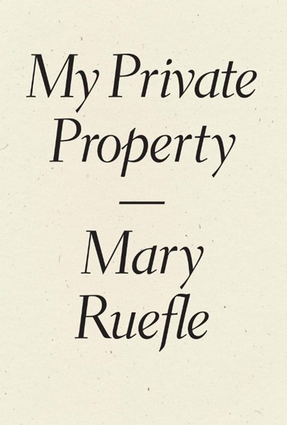 My Private Property, Mary Ruefle - Paperback - 9781940696515