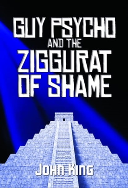 Guy Psycho and the Ziggurat of Shame, John King - Ebook - 9781940761404