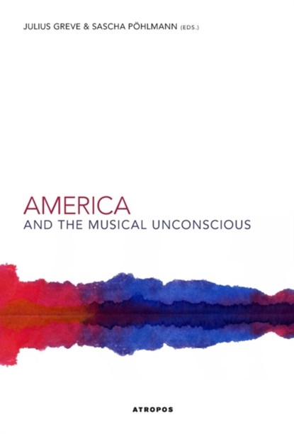 America and the Musical Unconscious, Julius Greve ; Pohlmann Sascha - Gebonden - 9781940813844