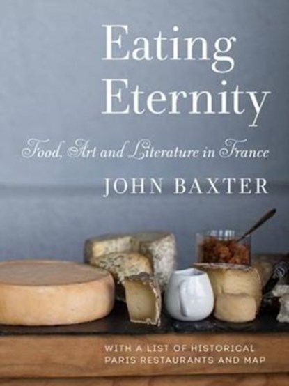 Eating Eternity: Food, Art and Literature in France, John Baxter - Paperback - 9781940842165