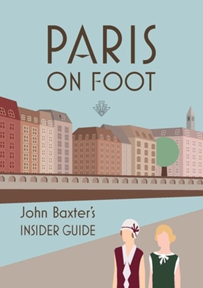 Paris on Foot: John Baxter's Insider Guide, John Baxter - Paperback - 9781940842752