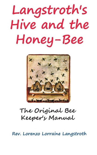 Langstroth on the Hive and the Honey-Bee, Lorenzo Lorraine Langstroth - Gebonden - 9781940849027