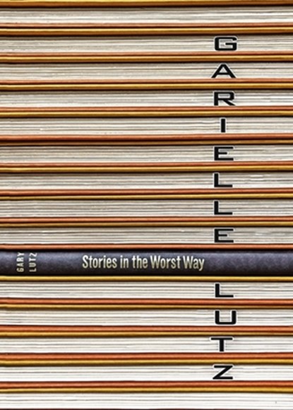 Stories in the Worst Way, Garielle Lutz - Paperback - 9781940853574