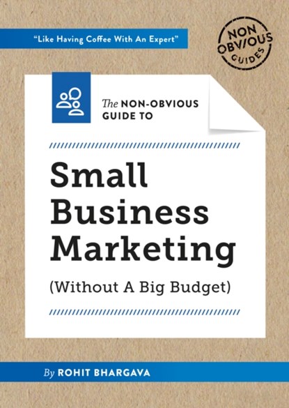 The Non-Obvious Guide to Small Business Marketing (Without a Big Budget), Rohit Bhargava - Paperback - 9781940858609
