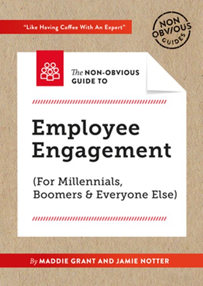 The Non-Obvious Guide To Employee Engagement (For Millennials, Boomers And Everyone Else), Maddie Grant ; Jamie Notter - Paperback - 9781940858746