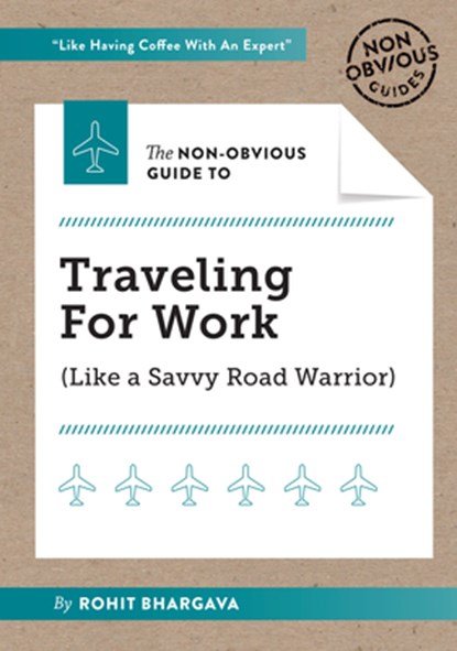 The Non-Obvious Guide to Traveling For Work, Rohit Bhargava - Paperback - 9781940858944