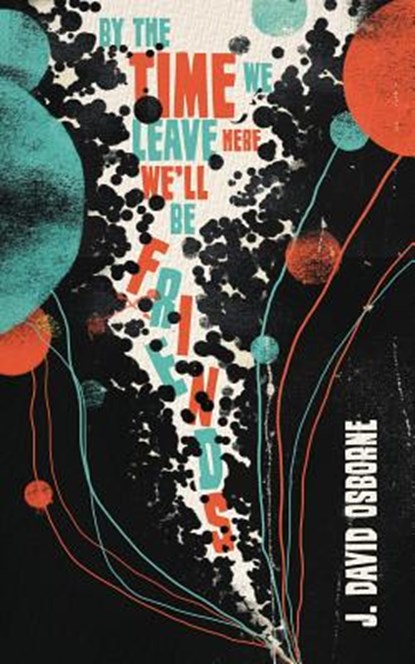 By the Time We Leave Here, We'll Be Friends, J. David Osborne - Paperback - 9781940885445