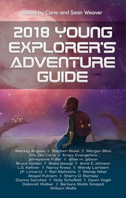 2018 Young Explorer's Adventure Guide, Nancy Kress ; Marilag Angway ; Stephen Blake ; Morgan Bliss ; Eric de Carlo ; Kristy Evangelista ; Jameyanne Fuller ; anne m. gibson ; Bruce Golden ; Blake Jessop ; Anne Johnson ; L.G. Keltner ; Wendy Lambert ; Rati Mehrotra ; Wendy Nikel ; J. P. Linnartz - Ebook - 9781940924274