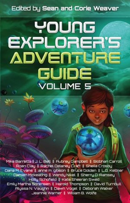 Young Explorer's Adventure Guide, Volume 5, Mike Baretta ; J.L. Bell ; Siobhan Carroll ; Aubrey Campbell ; Roan Clay ; Rachel Delaney Craft ; Shelia Crosby ; Dana M. Evans ; anne m. gibson ; Bruce Golden ; L.G. Keltner ; Damien Mckeating ; Wendy Nikel ; Sherry D. Ramsey ; Holly Schofield ; Kate She - Ebook - 9781940924434