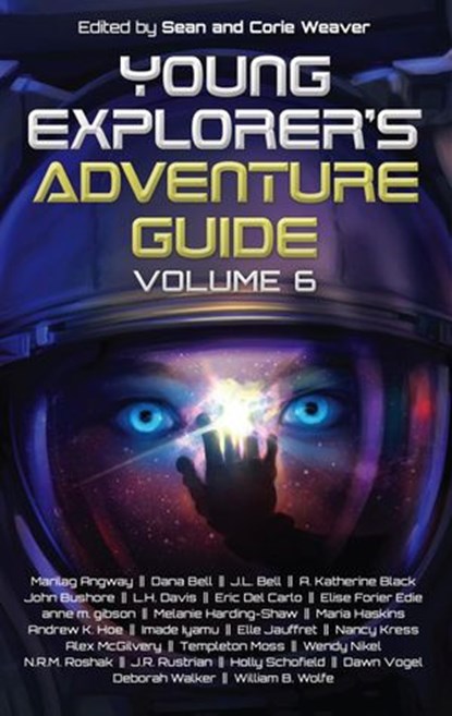 Young Explorer's Adventure Guide, Volume 6, A. Katherine Black ; Alex McGilvery ; Andrew K. Hoe ; anne m. gibson ; Dana Bell ; Dawn Vogel ; Deborah Walker ; Elise Forier Edie ; Elle Jauffret ; Eric de Carlo ; Holly Schofield ; Imade Iyamu ; J.L. Bell ; J.R. Rustrian ; John Bushore ; L.H. Davis ; Ma - Ebook - 9781940924458