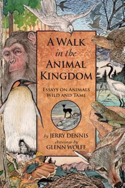 A Walk in the Animal Kingdom: Essays on Animals Wild and Tame, Glenn Wolff - Paperback - 9781940941691