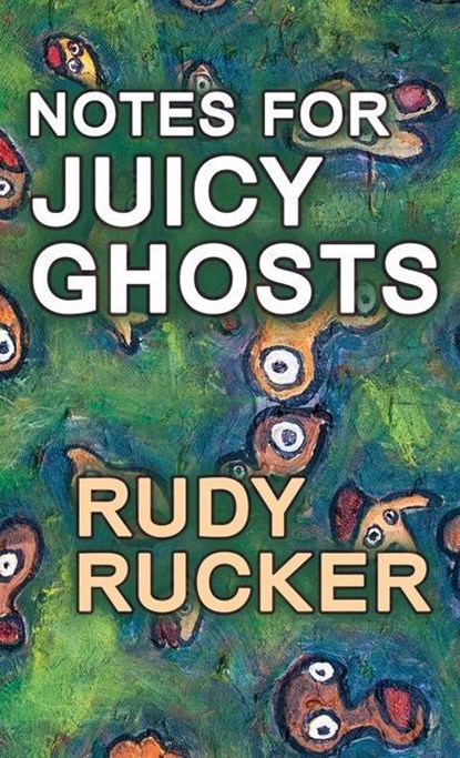 Notes for Juicy Ghosts, Rudy Rucker - Gebonden - 9781940948515