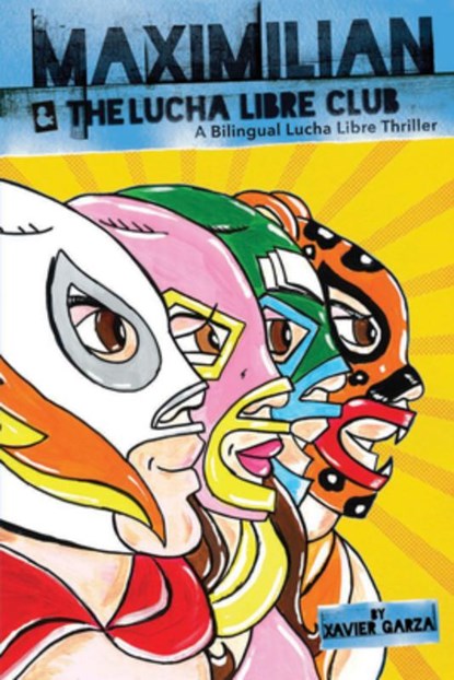 Maximilian & the Lucha Libre Club (Max's Lucha Libre Adventures #3) / Maximilian Y El Club de Lucha Libre: A Bilingual Lucha Libre Thriller / Una Nove, Xavier Garza - Paperback - 9781941026410
