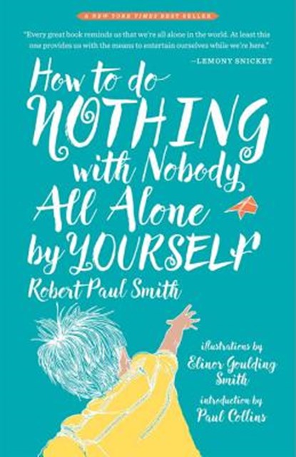 How to Do Nothing with Nobody All Alone by Yourself: A Timeless Activity Guide to Self-Reliant Play and Joyful Solitude, Robert Paul Smith - Paperback - 9781941040652