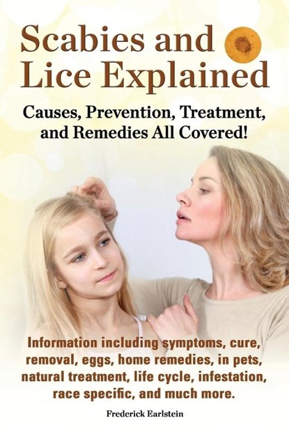 Scabies and Lice Explained. Causes, Prevention, Treatment, and Remedies All Covered! Information Including Symptoms, Removal, Eggs, Home Remedies, in, Frederick Earlstein - Paperback - 9781941070017