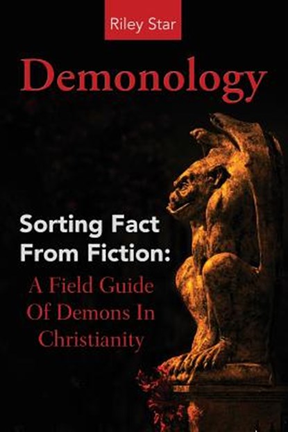 Demonology: Sorting Fact From Fiction: A Field Guide Of Demons In Christianity, Riley Star - Paperback - 9781941070314