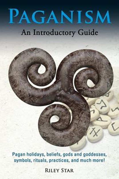 Paganism: Pagan holidays, beliefs, gods and goddesses, symbols, rituals, practices, and much more! An Introductory Guide, Riley Star - Paperback - 9781941070437
