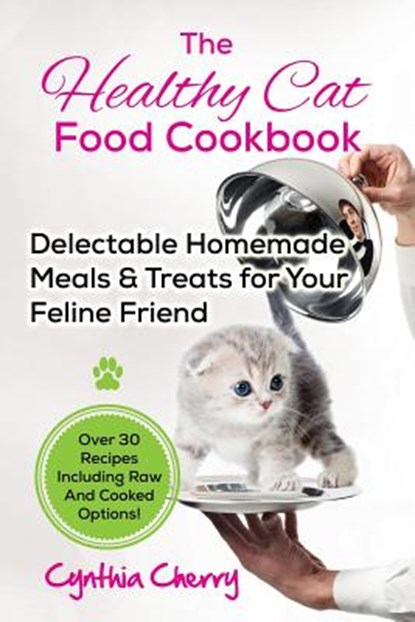 The Healthy Cat Food Cookbook: Delectable Homemade Meals & Treats for Your Feline Friend. Over 30 Recipes Including Raw And Cooked Options!, CHERRY,  Cynthia - Paperback - 9781941070604