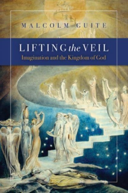 Lifting the Veil: Imagination and the Kingdom of God, Malcolm Guite - Paperback - 9781941106228