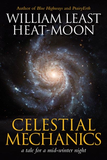 Celestial Mechanics: A Tale for a Mid-Winter Night, William Least Heat-Moon - Paperback - 9781941110584
