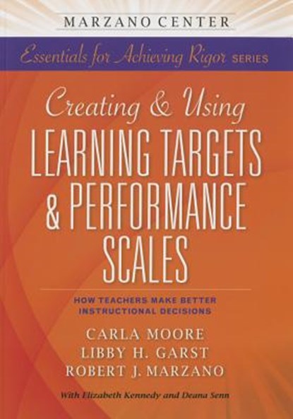 Creating & Using Learning Targets & Performance Scales, Carla Moore ; Libby H. Garst ; Robert J. Marzano - Paperback - 9781941112014