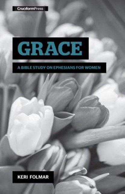 Grace: A Bible Study on Ephesians for Women, Keri Folmar - Paperback - 9781941114070