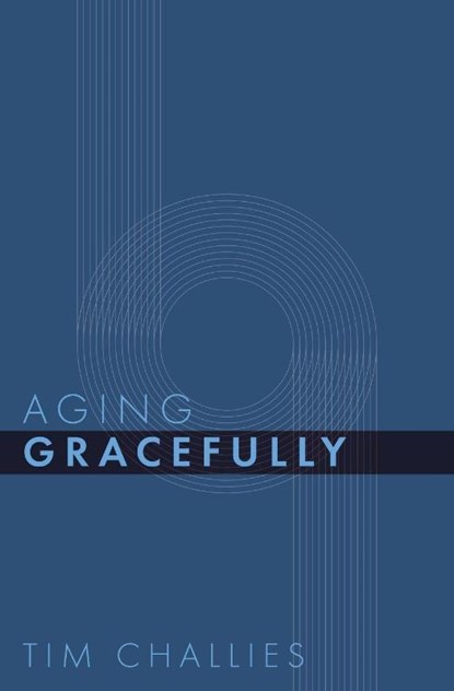 Aging Gracefully, Tim Challies - Paperback - 9781941114421