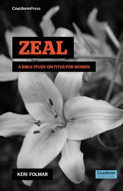 Zeal: A Bible Study on Titus for Women, Keri Folmar - Paperback - 9781941114803