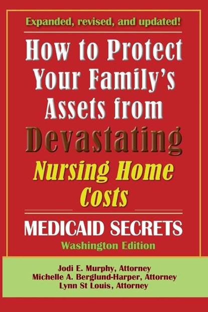 How To Protect Your Family's Assets From Devastating Nursing Home Costs, Jodi E. Murphy ; Michelle A. Berglund-Harper ; Lynn St. Louis - Paperback - 9781941123225